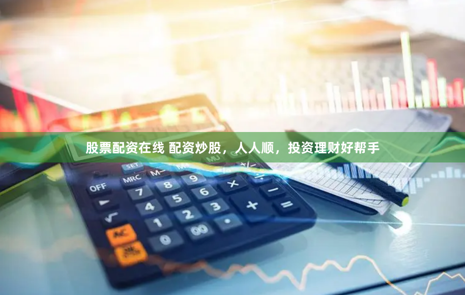 股票配资在线 配资炒股,人人顺,投资理财好帮手