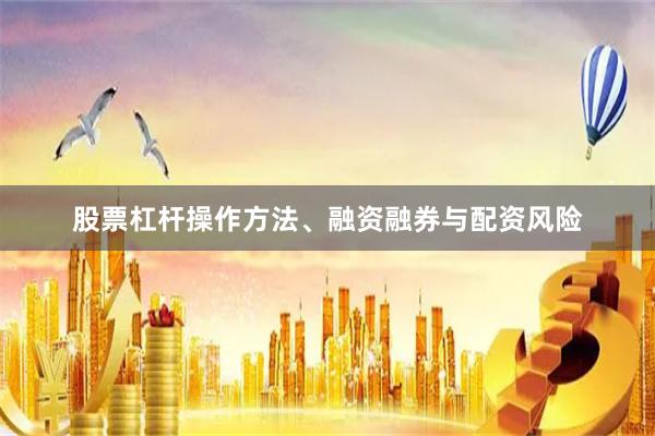 股票杠杆操作方法、融资融券与配资风险