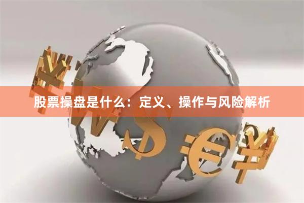 股票操盘是什么：定义、操作与风险解析