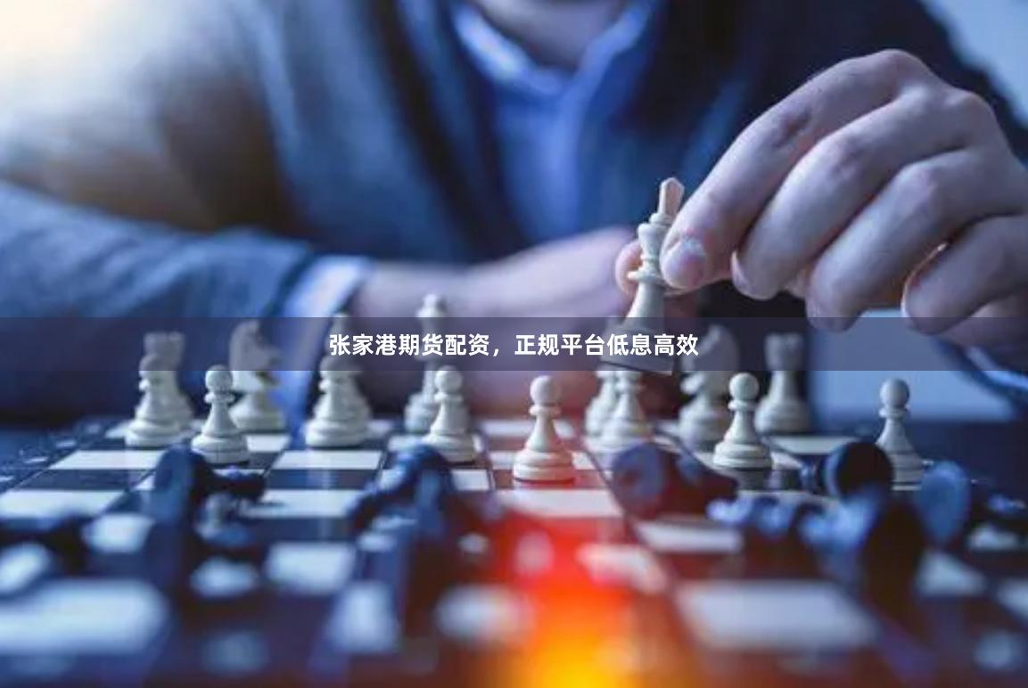 张家港期货配资，正规平台低息高效