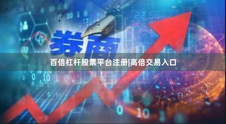 百倍杠杆股票平台注册|高倍交易入口