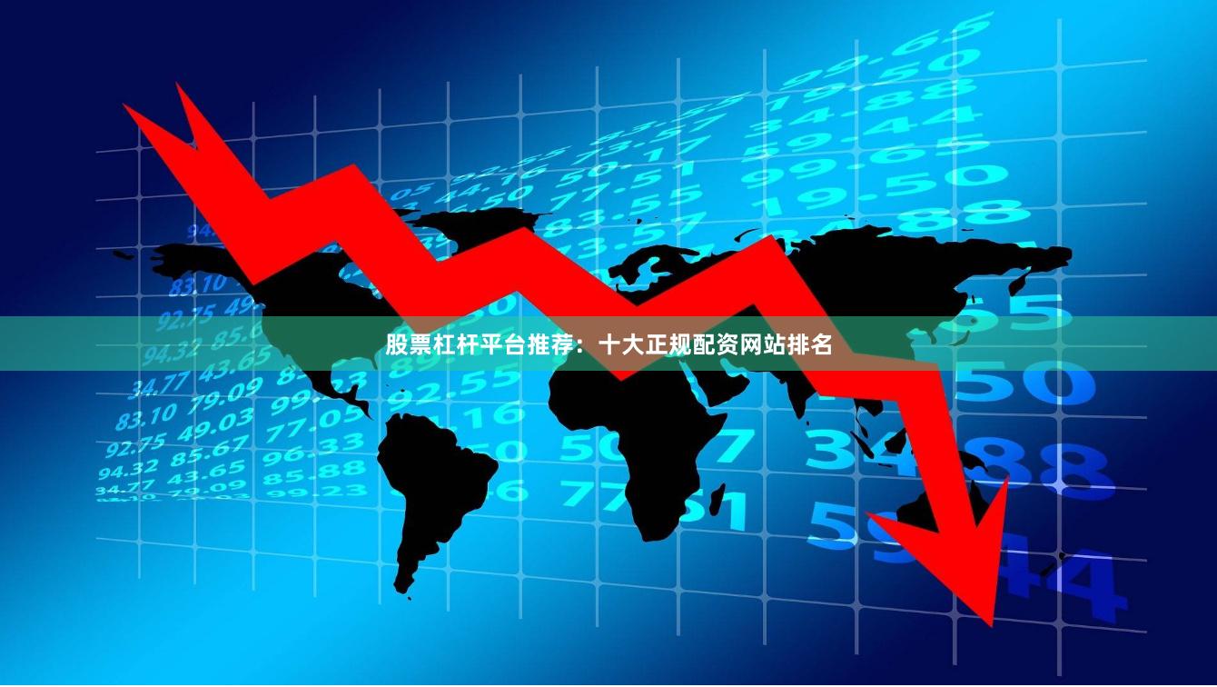 股票杠杆平台推荐：十大正规配资网站排名