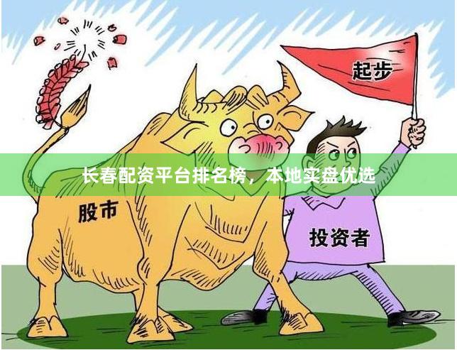 长春配资平台排名榜，本地实盘优选
