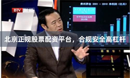 北京正规股票配资平台，合规安全高杠杆