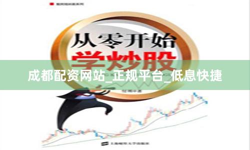 成都配资网站_正规平台_低息快捷