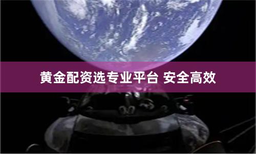 黄金配资选专业平台 安全高效